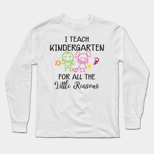 Kindergarten Teacher - I teach kindergarten for all the reasons Long Sleeve T-Shirt